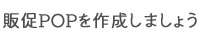 販促POPを作成しましょう